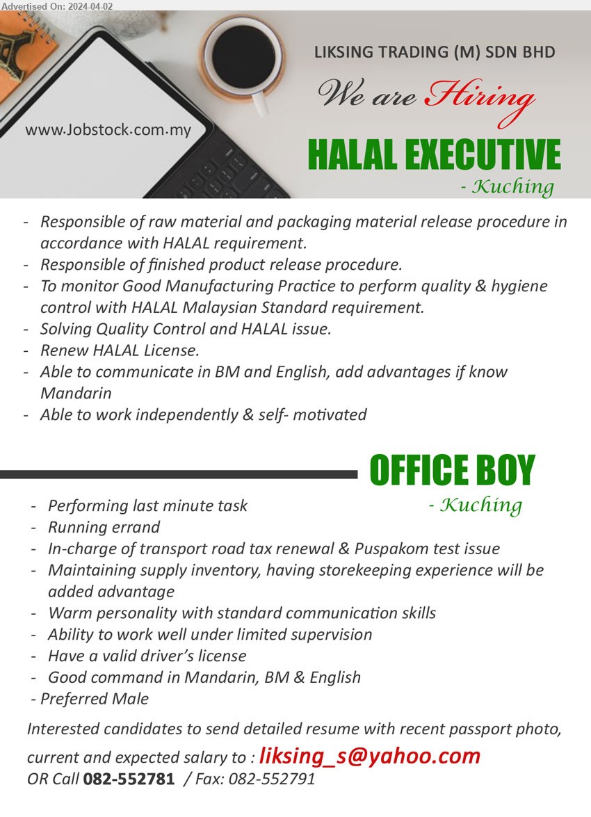 LIKSING TRADING (M) SDN BHD - 1. HALAL EXECUTIVE  (Kuching), Solving Quality Control and HALAL issue, Renew HALAL License.,...
2. OFFICE BOY  (Kuching), In-charge of transport road tax renewal & Puspakom test issue,...
Call 082-552781 / Email resume to ...