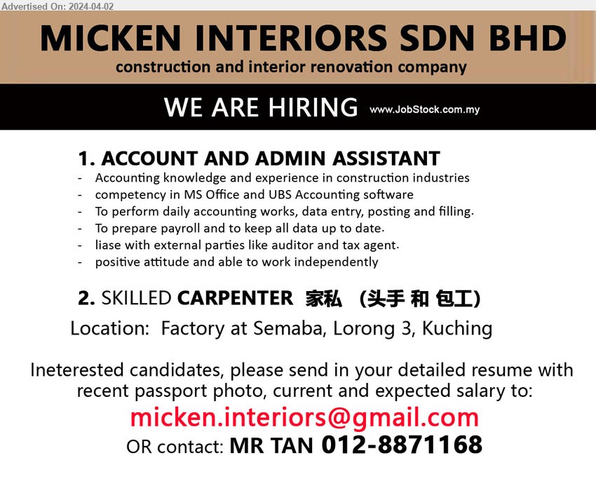 MICKEN INTERIORS SDN BHD - 1. ACCOUNT AND ADMIN ASSISTANT  (Kuching), Accounting knowledge and experience in construction industries, competency in MS Office and UBS Accounting software,...
2. SKILLED CARPENTER  家私 （头手 和 包工） (Kuching).
contact: MR TAN 012-8871168 / Email resume to ...