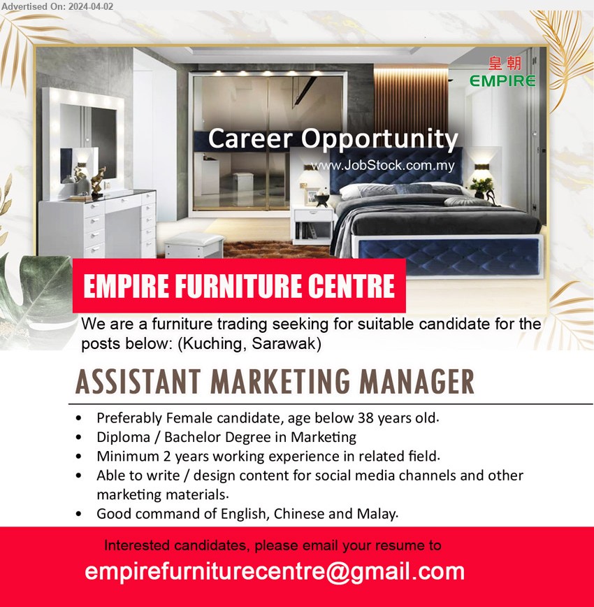 EMPIRE FURNITURE CENTRE - ASSISTANT MARKETING MANAGER (Kuching), Preferably Female candidate, age below 38 years old, Diploma / Bachelor Degree in Marketing, Minimum 2 yrs. exp,...
email resume.
