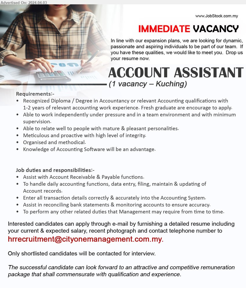 ADVERTISER - ACCOUNT ASSISTANT (Kuching), Recognized Diploma / Degree in Accountancy or relevant Accounting qualifications with 
1-2 years of relevant accounting work experience. Fresh graduate are encourage to apply.,...
Email resume to ...