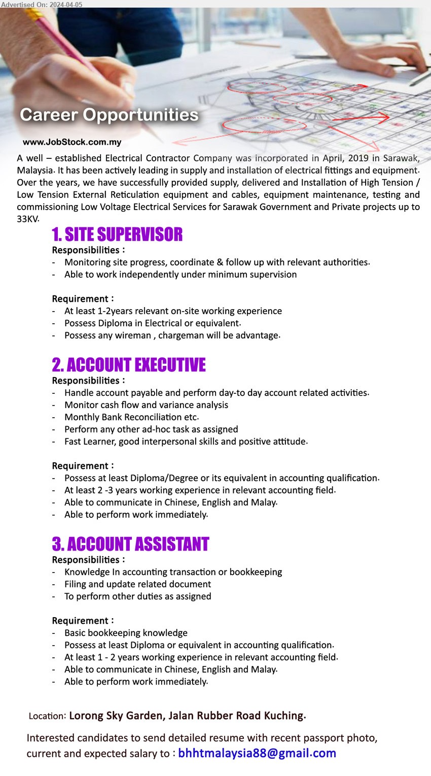 ADVERTISER (Electrical Contractor Company) - 1. SITE SUPERVISOR  (Kuching), Diploma in Electrical , 1-2 yrs. exp.,...
2. ACCOUNT EXECUTIVE (Kuching),  Diploma/Degree or its equivalent in accounting, At least 2 -3 years working experience in relevant accounting field.,...
3. ACCOUNT ASSISTANT (Kuching), Basic bookkeeping knowledge, Possess at least Diploma or equivalent in accounting ,...
Email resume to ...