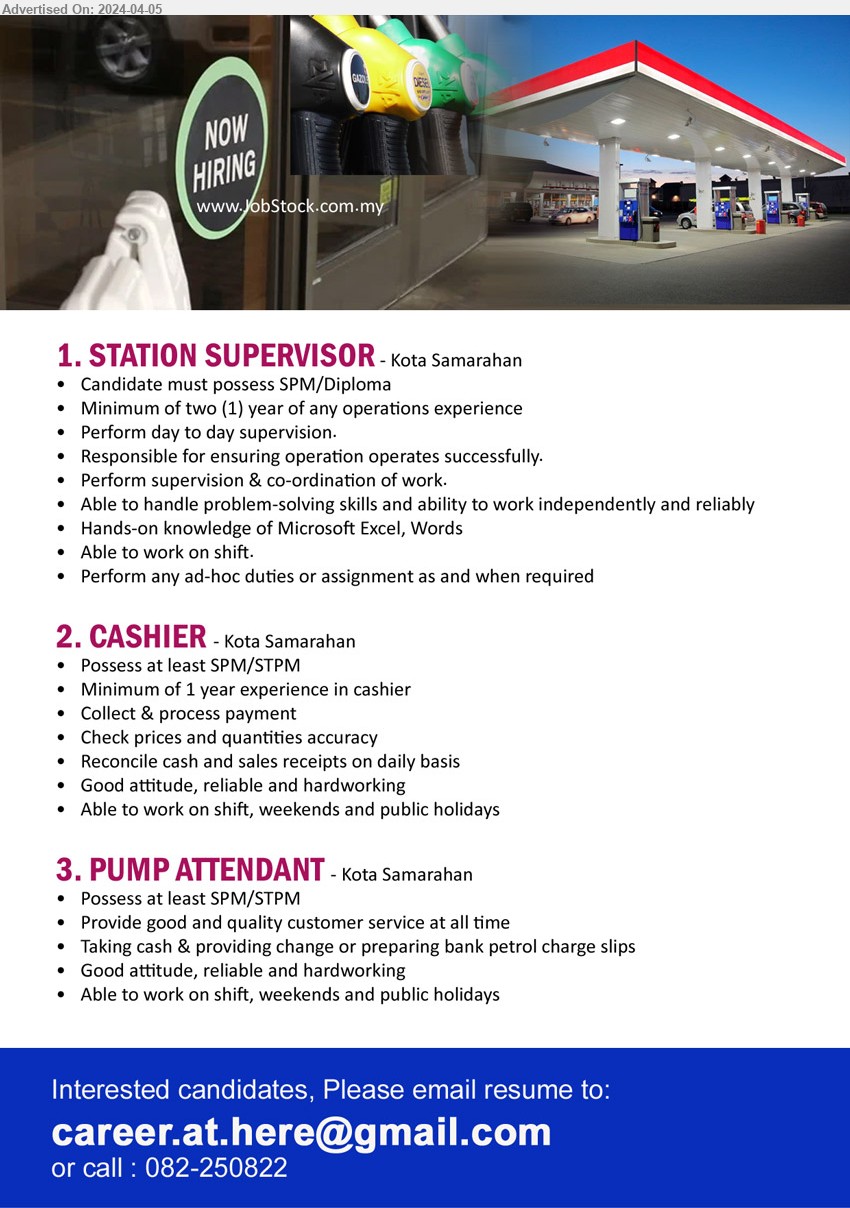 ADVERTISER - 1. STATION SUPERVISOR (Kota Samarahan), SPM/Diploma, Minimum of two (1) year of any operations experience,...
2. CASHIER  (Kota Samarahan), SPM/STPM, Minimum of 1 year experience in cashier, Collect & process payment,...
3. PUMP ATTENDANT (Kota Samarahan), SPM/STPM, Provide good and quality customer service at all time,...
Call 082-250822 / Email resume to ...