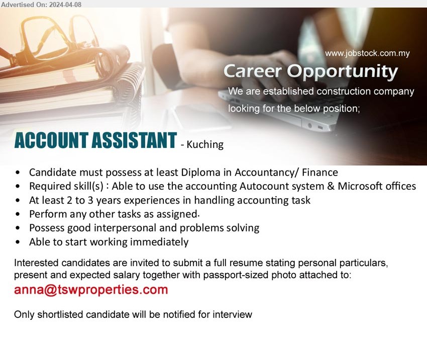 ADVERTISER (Construction Company) - ACCOUNT ASSISTANT (Kuching), Diploma in Accountancy/ Finance, Required skill(s) : Able to use the accounting Autocount system & Microsoft offices,...
Email resume to ...
