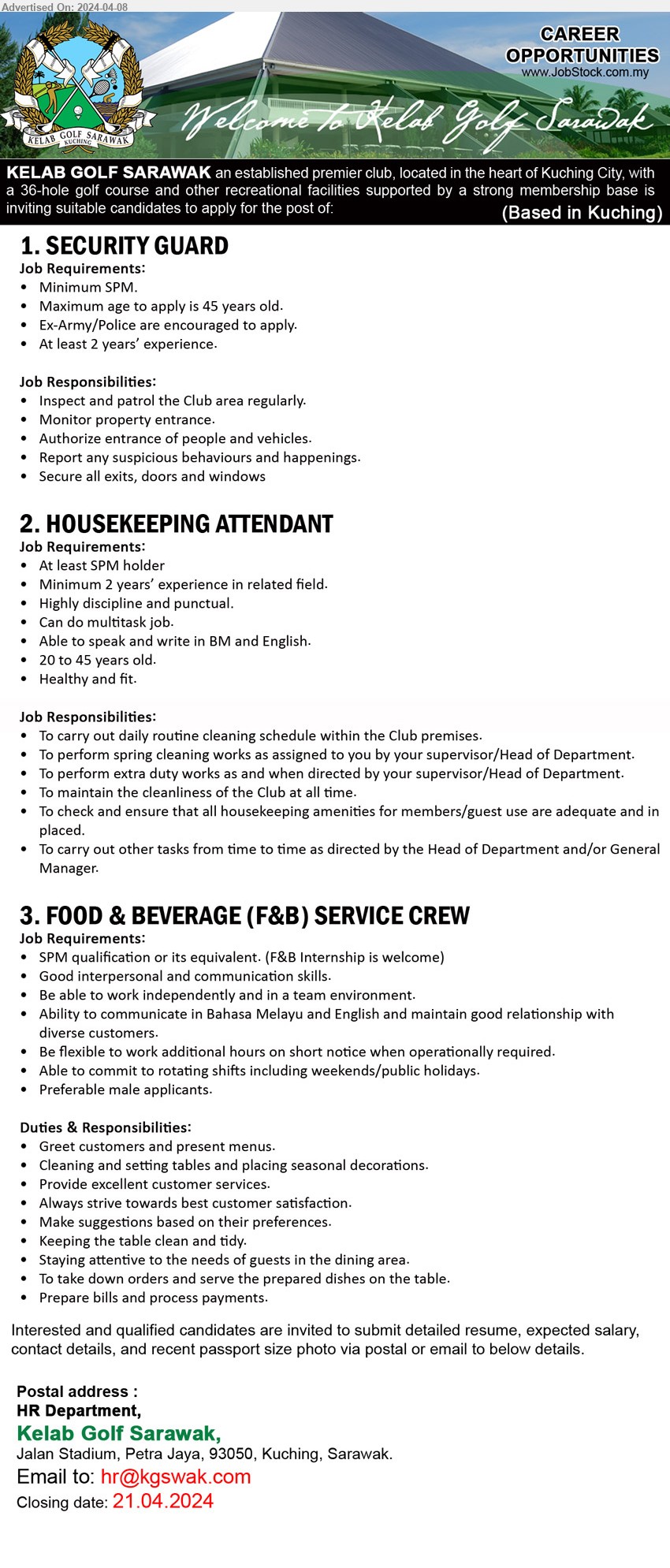 KELAB GOLF SARAWAK - 1. SECURITY GUARD  (Kuching), SPM, Maximum age to apply is 45 years old, Ex-Army/Police are encouraged to apply.,...
2. HOUSEKEEPING ATTENDANT (Kuching), SPM holder, Minimum 2 years’ experience in related field.,...
3. FOOD & BEVERAGE (F&B) SERVICE CREW (Kuching), SPM qualification or its equivalent. (F&B Internship is welcome),...
Email resume to ...