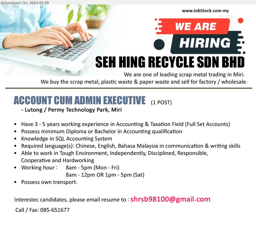 SEH HING RECYCLE SDN BHD - ACCOUNT CUM ADMIN EXECUTIVE (Miri), Diploma or Bachelor in Accounting, Knowledge in SQL Accounting System, 3-5 yrs. exp.,...
Call 085-651677 / Email resume to ...