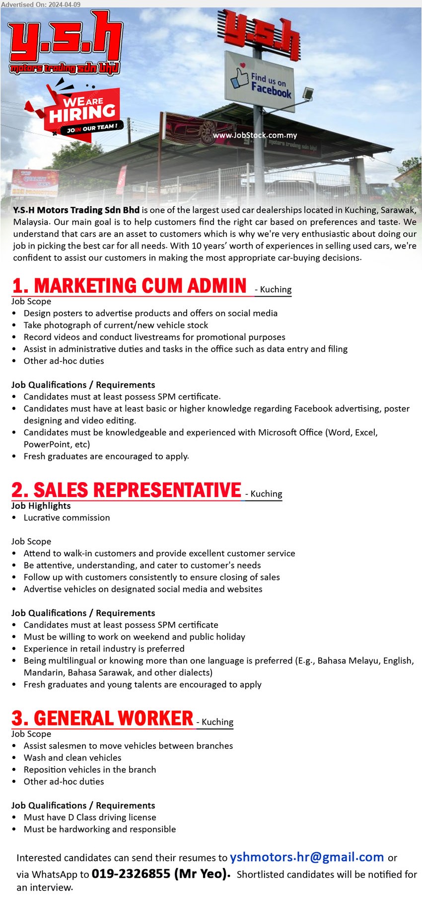 Y.S.H MOTORS TRADING SDN BHD - 1. MARKETING CUM ADMIN (Kuching), SPM, Candidates must have at least basic or higher knowledge regarding Facebook advertising, poster designing and video editing.,...
2. SALES REPRESENTATIVE (Kuching), SPM, Experience in retail industry is preferred,...
3. GENERAL WORKER (Kuching), Must have D Class driving license, Must be hardworking and responsible,...
Call 019-2326855 / Email resume to ...
