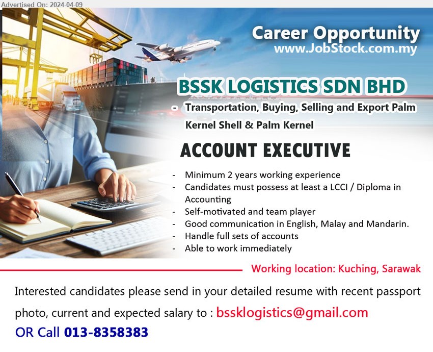 BSSK LOGISTICS SDN BHD - ACCOUNT EXECUTIVE  (Kuching), LCCI / Diploma in Accounting, 2 yrs. exp.,...
Call 013-8358383 / Email resume to ...
 