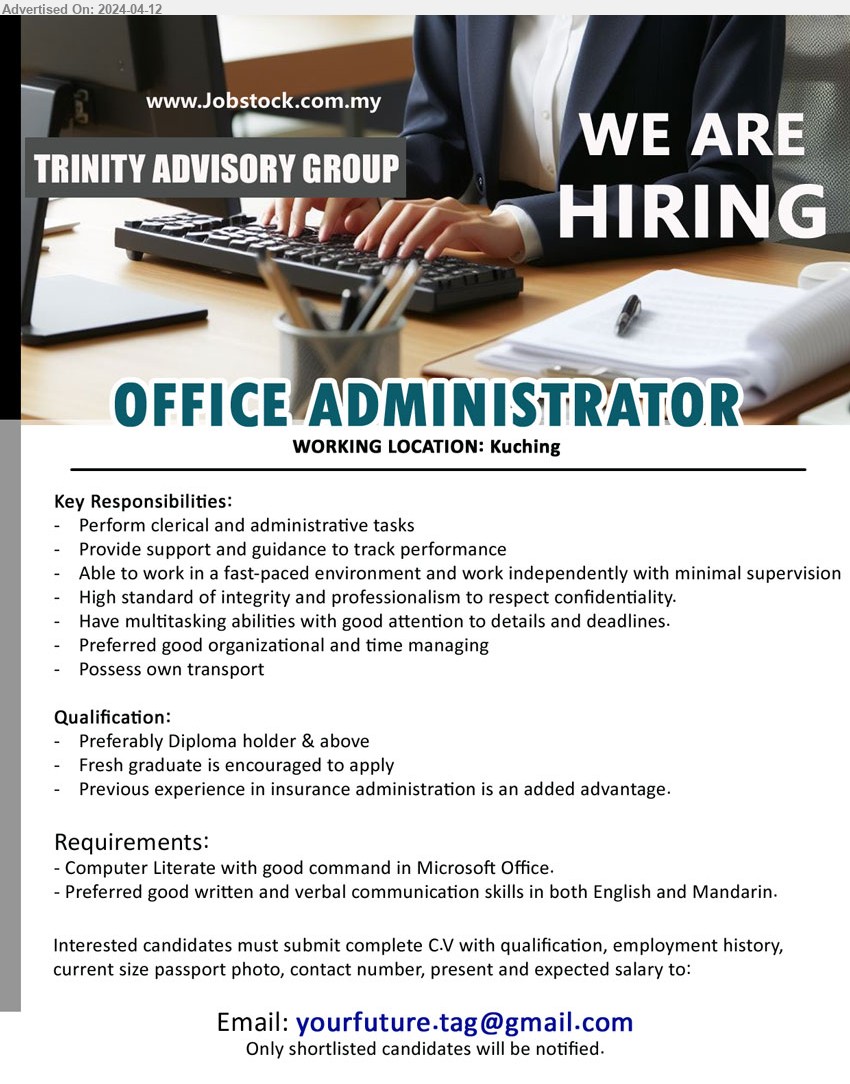 TRINITY ADVISORY GROUP - OFFICE ADMINISTRATOR (Kuching), Diploma holder & above, Previous experience in insurance administration is an added advantage.,...
Email resume to ...
