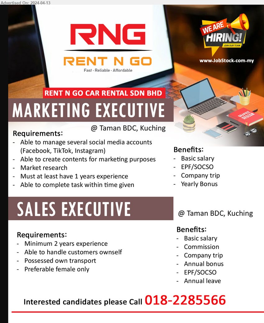 RENT N GO CAR RENTAL SDN BHD - 1. MARKETING EXECUTIVE (Kuching), Able to manage several social media accounts (Facebook, TikTok, Instagram),...
2. SALES EXECUTIVE (Kuching), 2 yrs. exp., Able to handle customers ownself, Preferable female only,...
Interested candidates please Call 018-2285566
