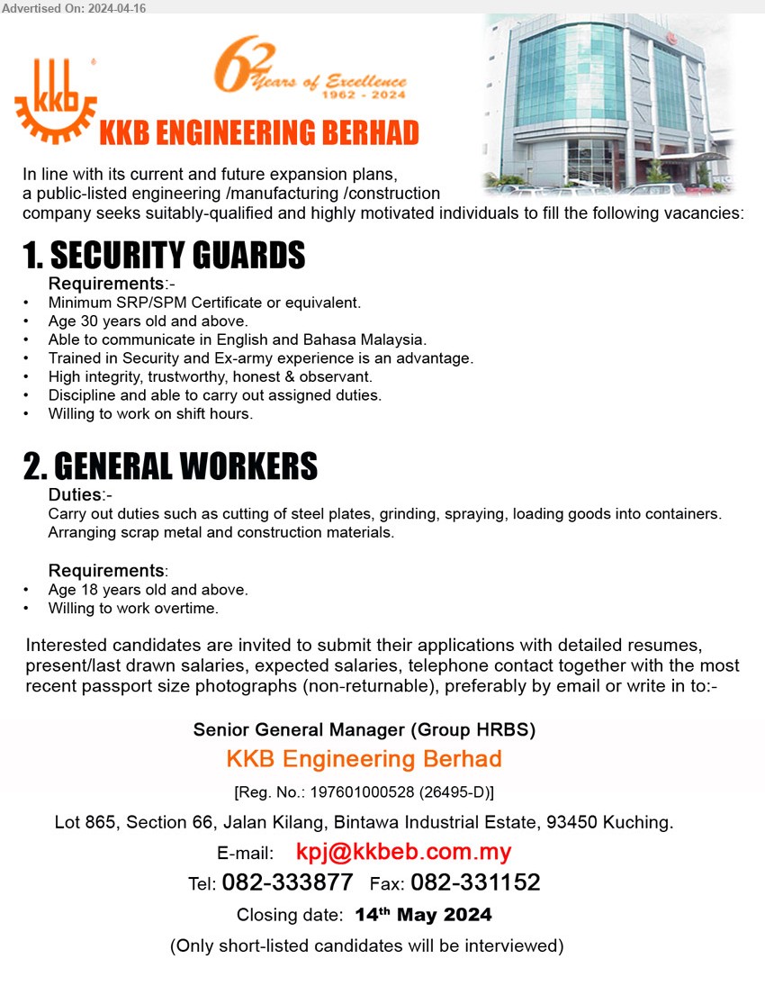 KKB ENGINEERING BERHAD - 1. SECURITY GUARDS  (Kuching), SRP/SPM Certificate, Trained in Security and Ex-army experience is an advantage.,...
2. GENERAL WORKERS  (Kuching), Age 18 years old and above.,...
Call 082-3338777 / Email resume to ...