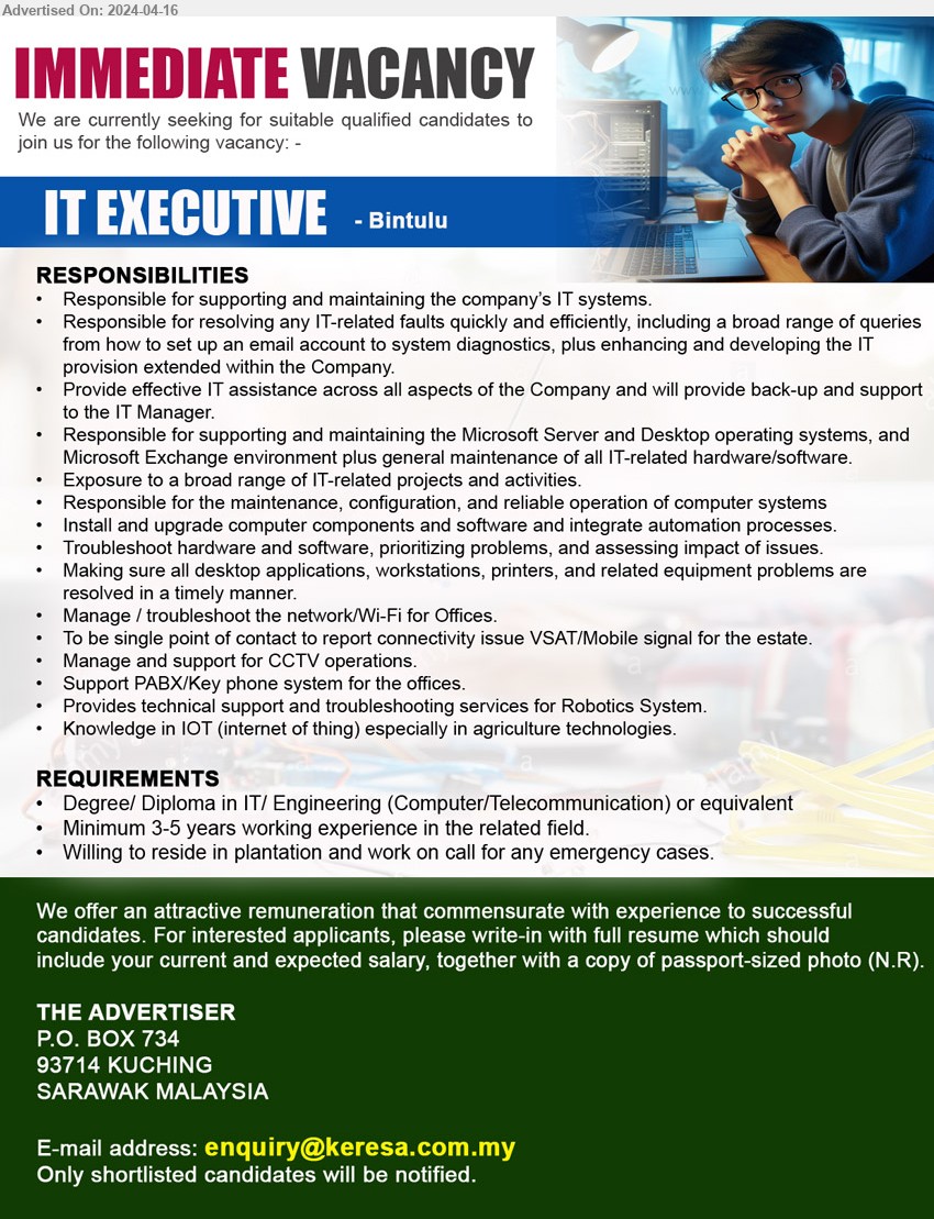 ADVERTISER - IT EXECUTIVE (Bintulu), Degree/ Diploma in IT/ Engineering (Computer/Telecommunication),...
Email resume to ...