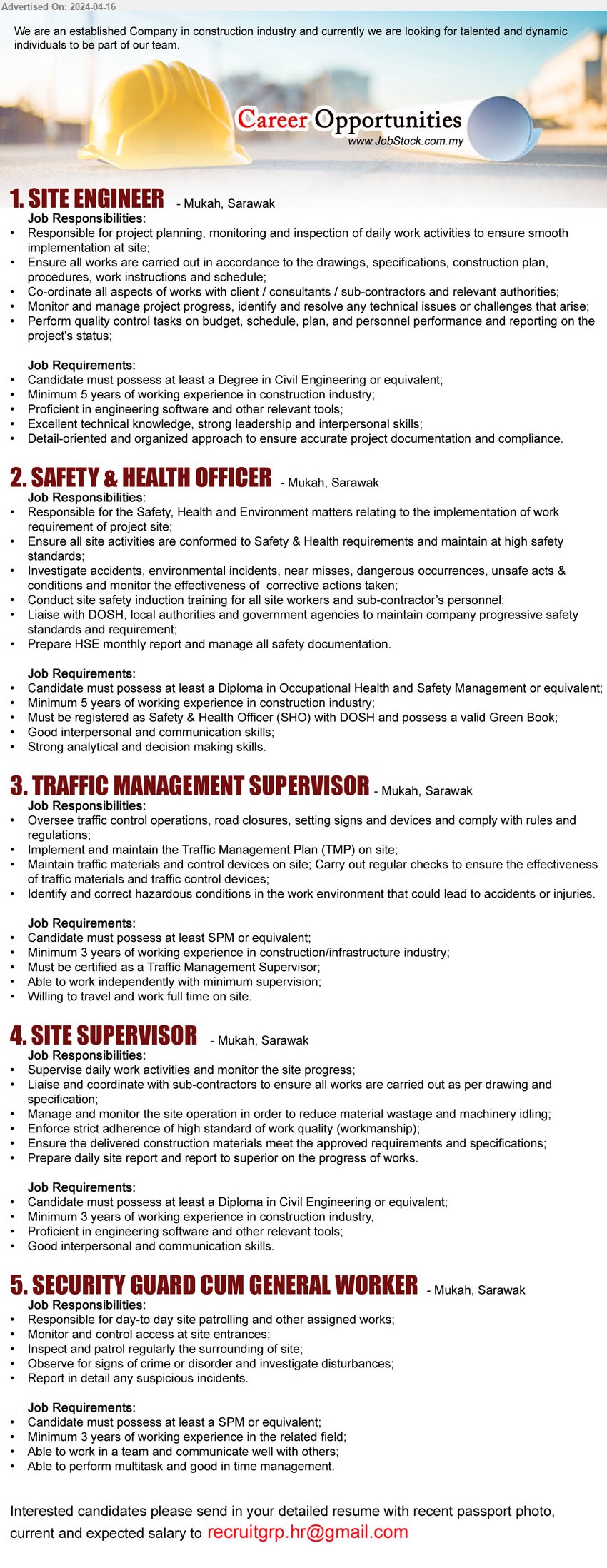 ADVERTISER (Construction Company) - 1. SITE ENGINEER  (Mukah), Degree in Civil Engineering, 5 yrs. exp.,...
2. SAFETY & HEALTH OFFICER (Mukah), Diploma in Occupational Health and Safety Management,...
3. TRAFFIC MANAGEMENT SUPERVISOR (Mukah), SPM, 3 yrs. exp.  in construction/infrastructure industry;,...
4. SITE SUPERVISOR (Mukah),  Diploma in Civil Engineering, 3 yrs. exp.,...
5. SECURITY GUARD CUM GENERAL WORKER (Mukah), SPM, 3 yrs. exp.,...
Email resume to ...