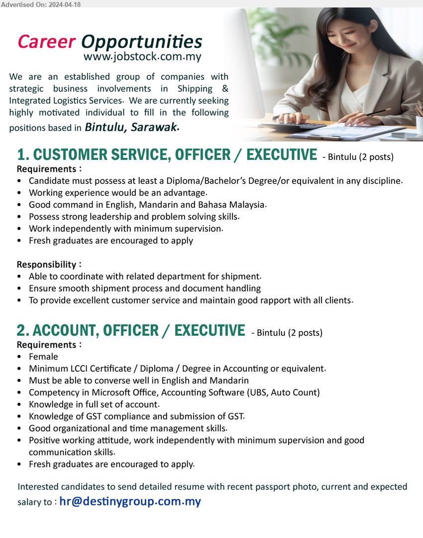 ADVERTISER (Shipping & Integrated Logistics Services) - 1. CUSTOMER SERVICE, OFFICER / EXECUTIVE  (Bintulu), Diploma/Bachelor’s Degree/or equivalent in any discipline, Fresh graduates are encouraged to apply,...
2. ACCOUNT, OFFICER / EXECUTIVE (Bintulu), Minimum LCCI Certificate / Diploma / Degree in Accounting or equivalent, Competency in Microsoft Office, Accounting Software (UBS, Auto Count),...
Email resume to...
