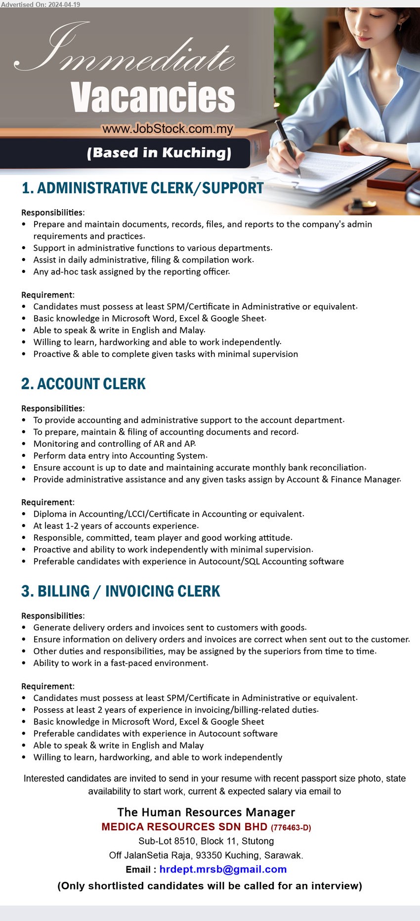 MEDICA RESOURCES SDN BHD - 1. ADMINISTRATIVE CLERK/SUPPORT  (Kuching), SPM/Certificate in Administrative or equivalent, Basic knowledge in Microsoft Word, Excel & Google Sheet.,...
2. ACCOUNT CLERK (Kuching), Diploma in Accounting/LCCI/Certificate in Accounting or equivalent, At least 1-2 yrs. exp.,...
3. BILLING / INVOICING CLERK (Kuching), SPM/Certificate in Administrative or equivalent, Possess at least 2 years of experience in invoicing/billing-related duties.,...
Email resume to ...