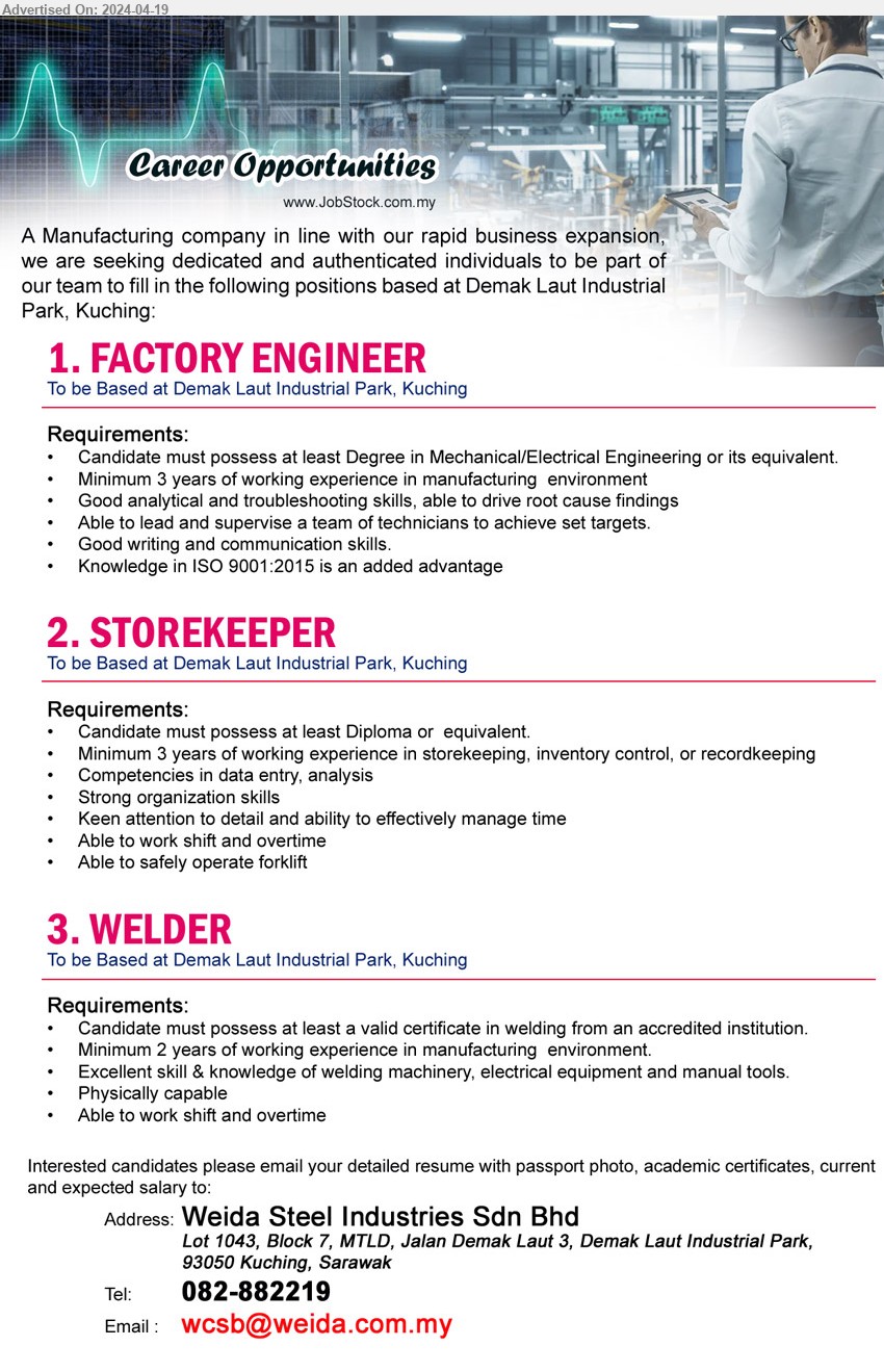 WEIDA STEEL INDUSTRIES SDN BHD - 1. FACTORY ENGINEER (Kuching), Degree in Mechanical/Electrical Engineering, 3 yrs. exp.,...
2. STOREKEEPER (Kuching), Diploma, Minimum 3 years of working experience in storekeeping, inventory control, or recordkeeping,...
3. WELDER (Kuching), a valid certificate in welding from an accredited institution. , Excellent skill & knowledge of welding machinery, electrical equipment and manual tools.,...
Call 082-882219 / Email resume to ...