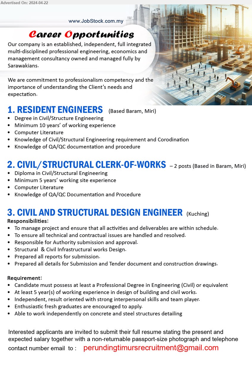 ADVERTISER - 1. RESIDENT ENGINEERS (Miri), Degree in Civil/Structure Engineering, Minimum 10 years’ of working experience ,...
2. CIVIL/STRUCTURAL CLERK-OF-WORKS (Miri), Diploma in Civil/Structural Engineering, Minimum 5 years’ working site experience,...
3. CIVIL AND STRUCTURAL DESIGN ENGINEER (Kuching), Professional Degree in Engineering (Civil) or equivalent, At least 5 year(s) of working experience in design of building and civil works.,...
Email resume to ...