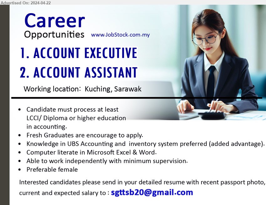 ADVERTISER - 1. ACCOUNT EXECUTIVE  (Kuching).
2. ACCOUNT ASSISTANT	 (Kuching).
*** LCCI/ Diploma or higher education, in accounting, Fresh Graduates are encourage to apply, Knowledge in UBS Accounting and  inventory system preferred (added advantage), ...
Email resume to ...