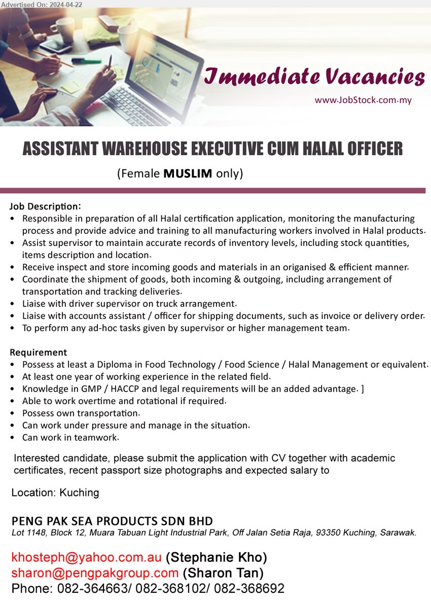 PENG PAK SEA PRODUCTS SDN BHD - ASSISTANT WAREHOUSE EXECUTIVE CUM HALAL OFFICER  (Kuching), Diploma in Food Technology / Food Science / Halal Management, Knowledge in GMP / HACCP and legal requirements will be an added advantage,...
Phone: 082-364663/ 082-368102/ 082-368692 / Email resume to ...
