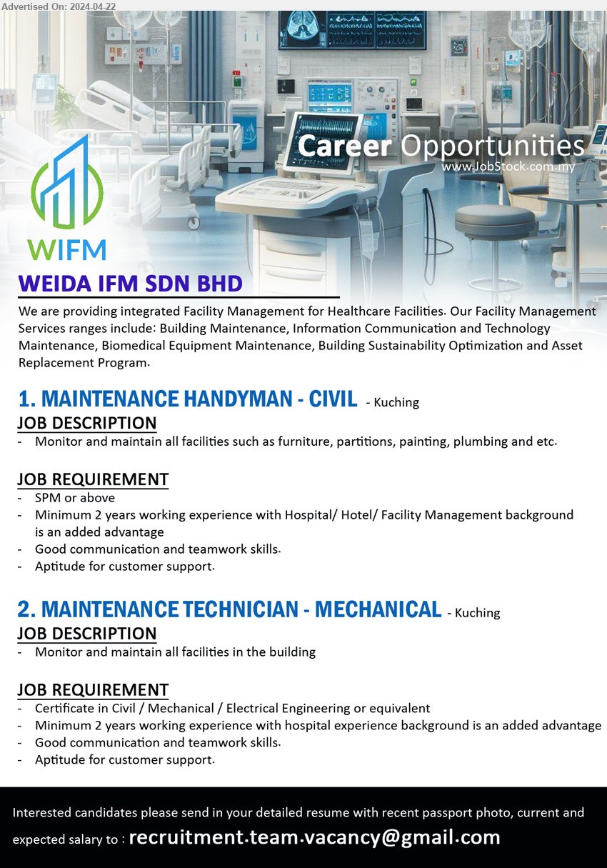 WEIDA IFM SDN BHD - 1. MAINTENANCE HANDYMAN - CIVIL  (Kuching), SPM or above, Minimum 2 years working experience with Hospital/ Hotel/ Facility Management background is an added advantage,...
2. MAINTENANCE TECHNICIAN - MECHANICAL (Kuching), Certificate in Civil / Mechanical / Electrical Engineering or equivalent, 	Minimum 2 years working experience with hospital experience background is an added advantage,...
Email resume to ....