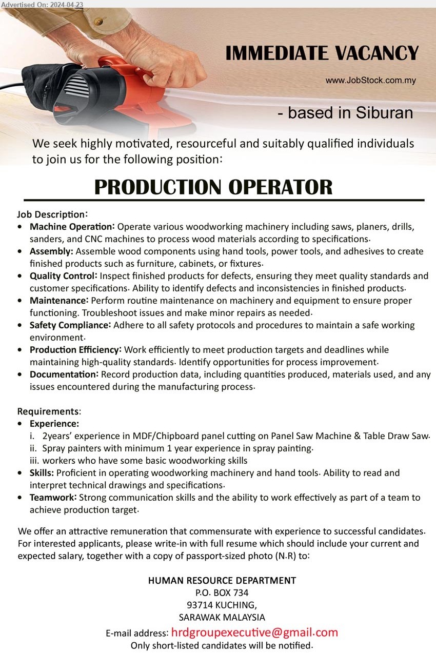 ADVERTISER - PRODUCTION OPERATOR (Siburan), 2 years’ experience in MDF/Chipboard panel cutting on Panel Saw Machine & Table Draw Saw, Spray painters with minimum 1 year experience in spray painting.  ,...
Email resume to ...