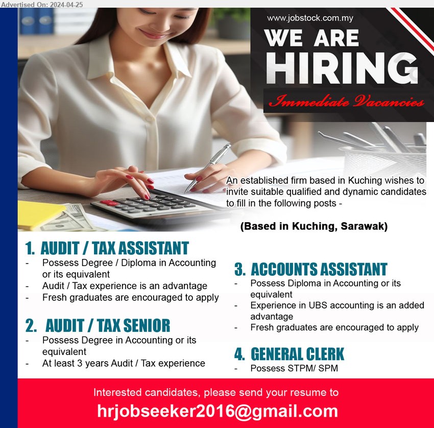 ADVERTISER - 1. AUDIT / TAX ASSISTANT (Kuching), Degree / Diploma in Accounting, Fresh graduates encouraged, ...
2. AUDIT / TAX SENIOR (Kuching), Degree in Accounting or its equivalent, 3 yrs. exp., ...
3. ACCOUNTS ASSISTANT (Kuching), Diploma in Accounting, Exp. in UBS accounting is an added advantage,  ...
4. GENERAL CLERK  (Kuching), STPM/ SPM  ...
Email resume to ...
