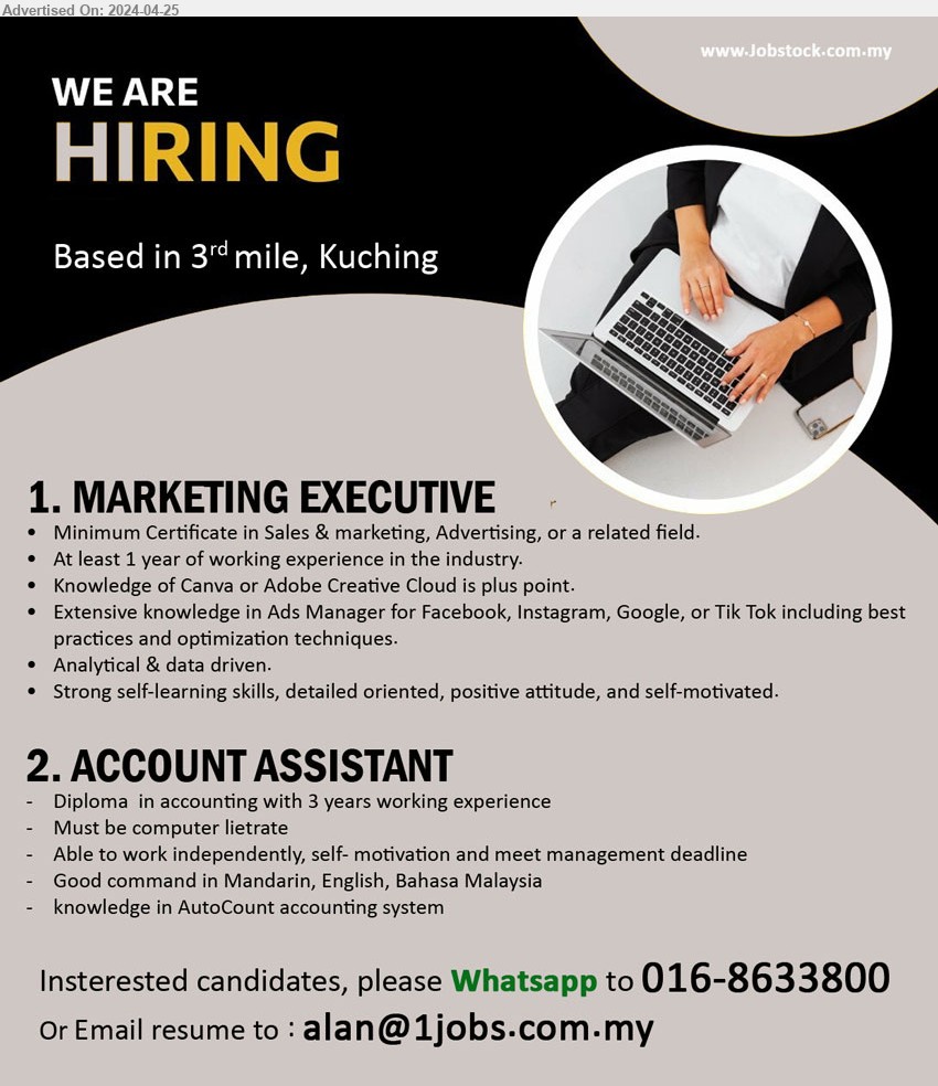 ADVERTISER - 1. MARKETING EXECUTIVE (Kuching), Certificate in Sales & Marketing, Advertising, At least 1 year of working experience in the industry.,...
2. ACCOUNT ASSISTANT (Kuching), Diploma  in Accounting with 3 years working experience,...
Whatsapp to 016-8633800 / Email resume to...