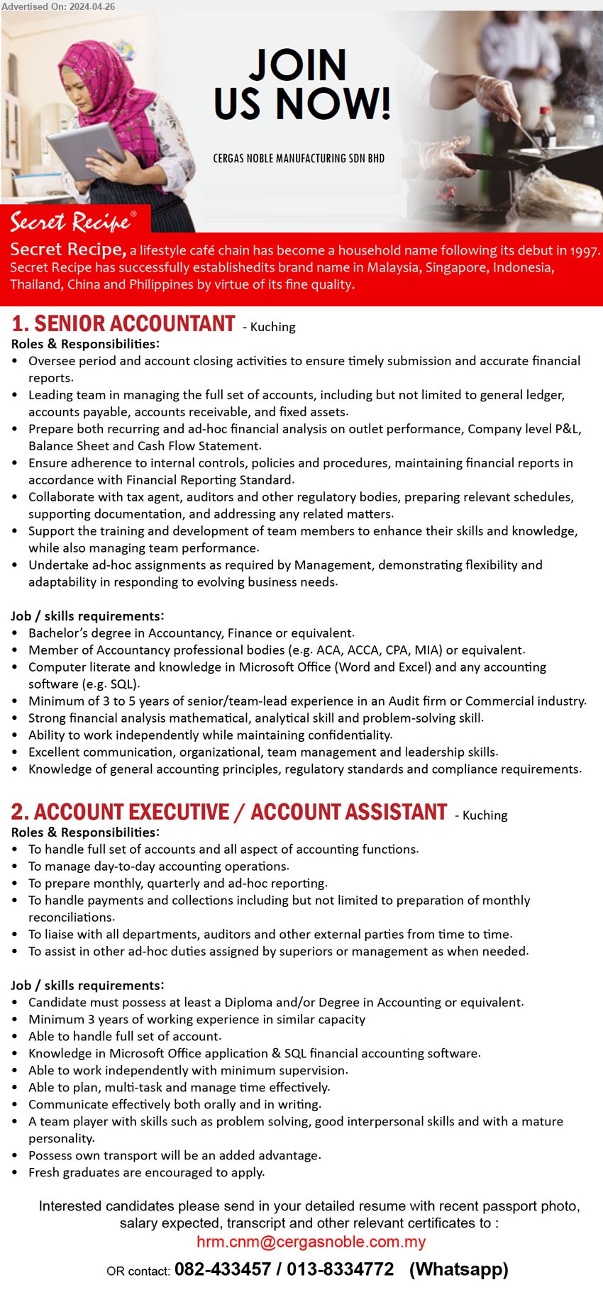 CERGAS NOBLE MANUFACTURING SDN BHD - 1. SENIOR ACCOUNTANT (Kuching), Bachelor’s degree in Accountancy, Finance, Member of Accountancy professional bodies (e.g. ACA, ACCA, CPA, MIA),...
2. ACCOUNT EXECUTIVE / ACCOUNT ASSISTANT (Kuching), Diploma and/or Degree in Accounting, 3 yrs. exp.,...
Whatsapp 082-433457 / 013-8334772 / Email resume to ...
