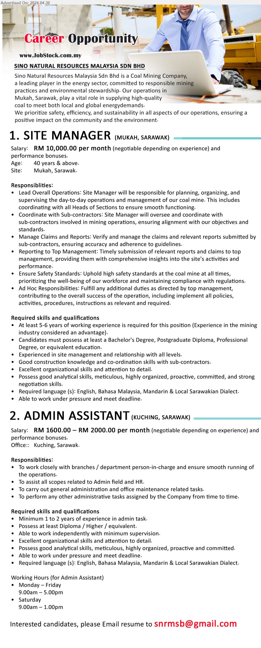 SINO NATURAL RESOURCES MALAYSIA SDN BHD - 1. SITE MANAGER (Mukah), Salary: RM 10,000.00 per month, 40 years & above, at least 5-6 yrs exp. in mining industry, Bachelor's Degree, Postgraduate Diploma, Professional Degree...
2. ADMIN ASSISTANT (Kuching), Salary: RM 1600.00 – RM 2000.00 per month, Diploma / Higher,...
Email resume to ....
