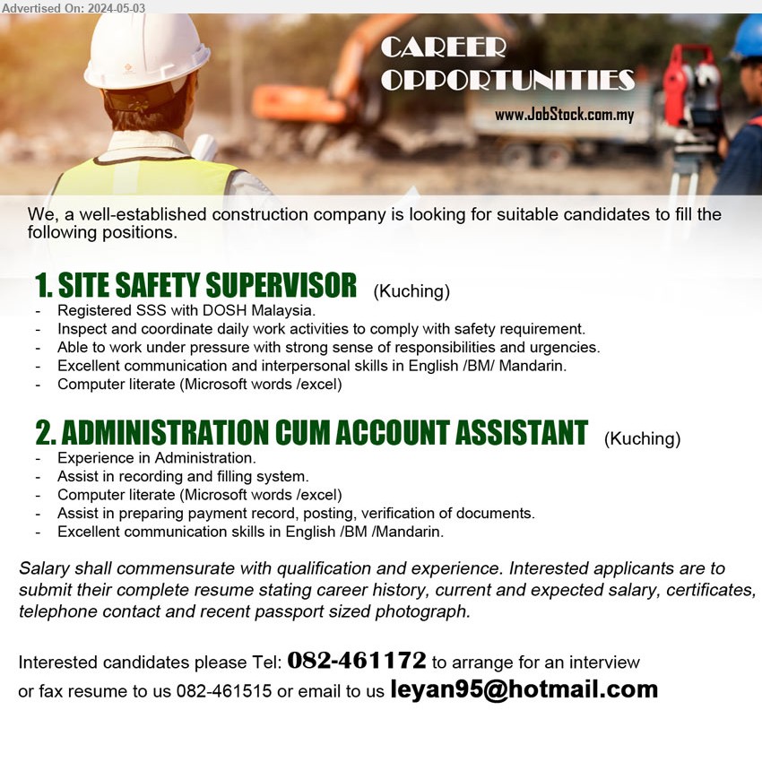 ADVERTISER (Construction Company) - 1. SITE SAFETY SUPERVISOR (Kuching), Registered SSS with DOSH Malaysia, Inspect and coordinate daily work activities to comply with safety requirement.,...
2. ADMINISTRATION CUM ACCOUNT ASSISTANT  (Kuching), Experience in Administration, Assist in recording and filling system, 	Computer literate (Microsoft words /excel),...
Call 082-461172 / Email resume to ...