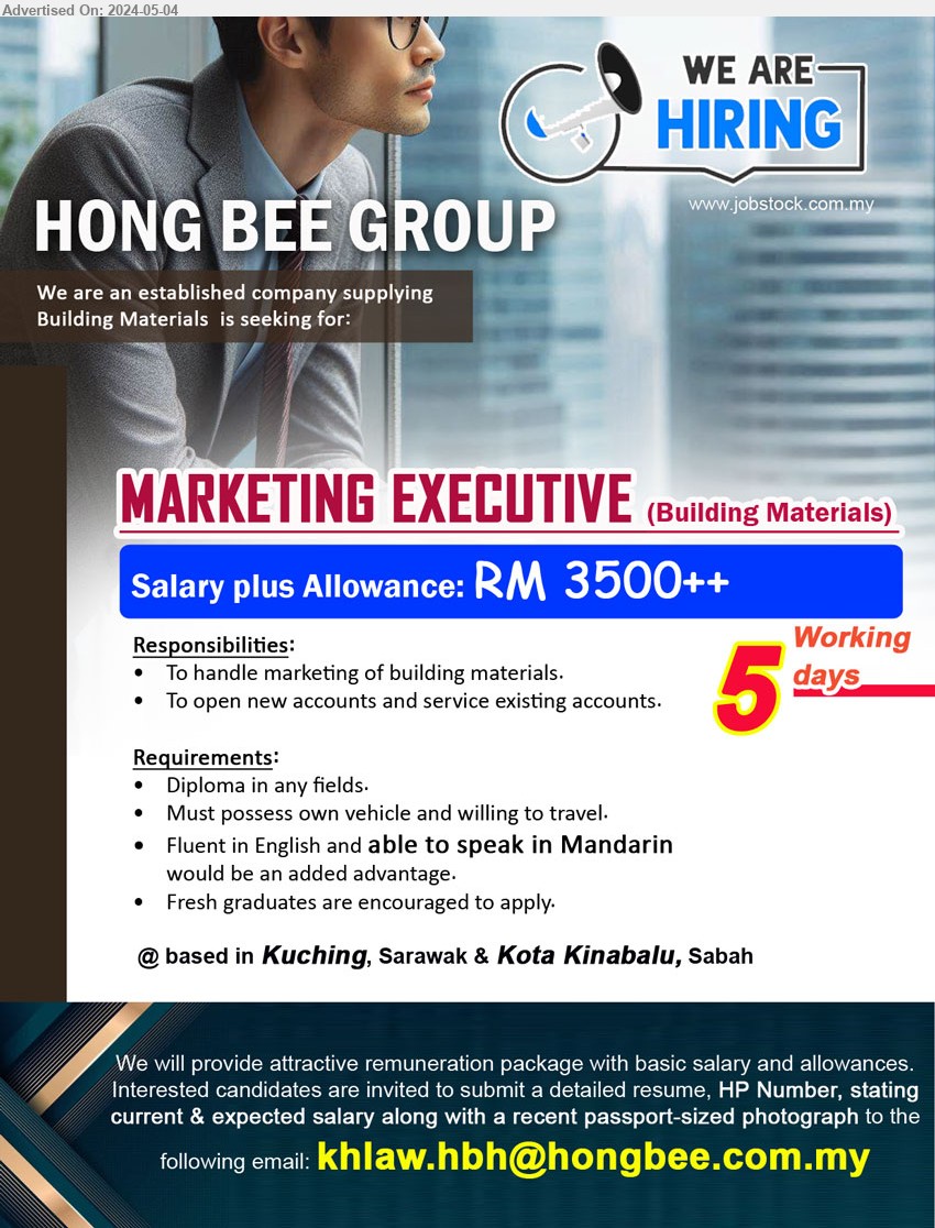 HONG BEE GROUP - MARKETING EXECUTIVE (Building Materials)  (Kuching, Kota Kinabalu), Diploma, Fluent in English and able to speak in Mandarin 
would be an added advantage, ...
Salary plus Allowance: RM 3500++, 5 working days.
Email resume to ...