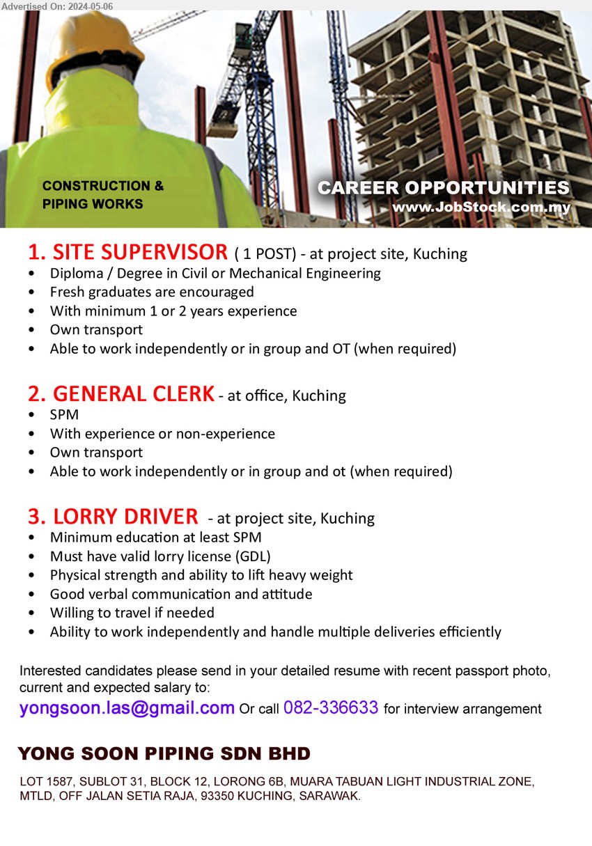 YONG SOON PIPING SDN BHD - 1. SITE SUPERVISOR (Kuching), Diploma / Degree in Civil or Mechanical Engineering,...
2. GENERAL CLERK  (Kuching), SPM, With experience or non-experience,...
3. LORRY DRIVER (Kuching), SPM, Must have valid lorry license (GDL), Physical strength and ability to lift heavy weight ,...
Call 082-336633 / Email resume to ...