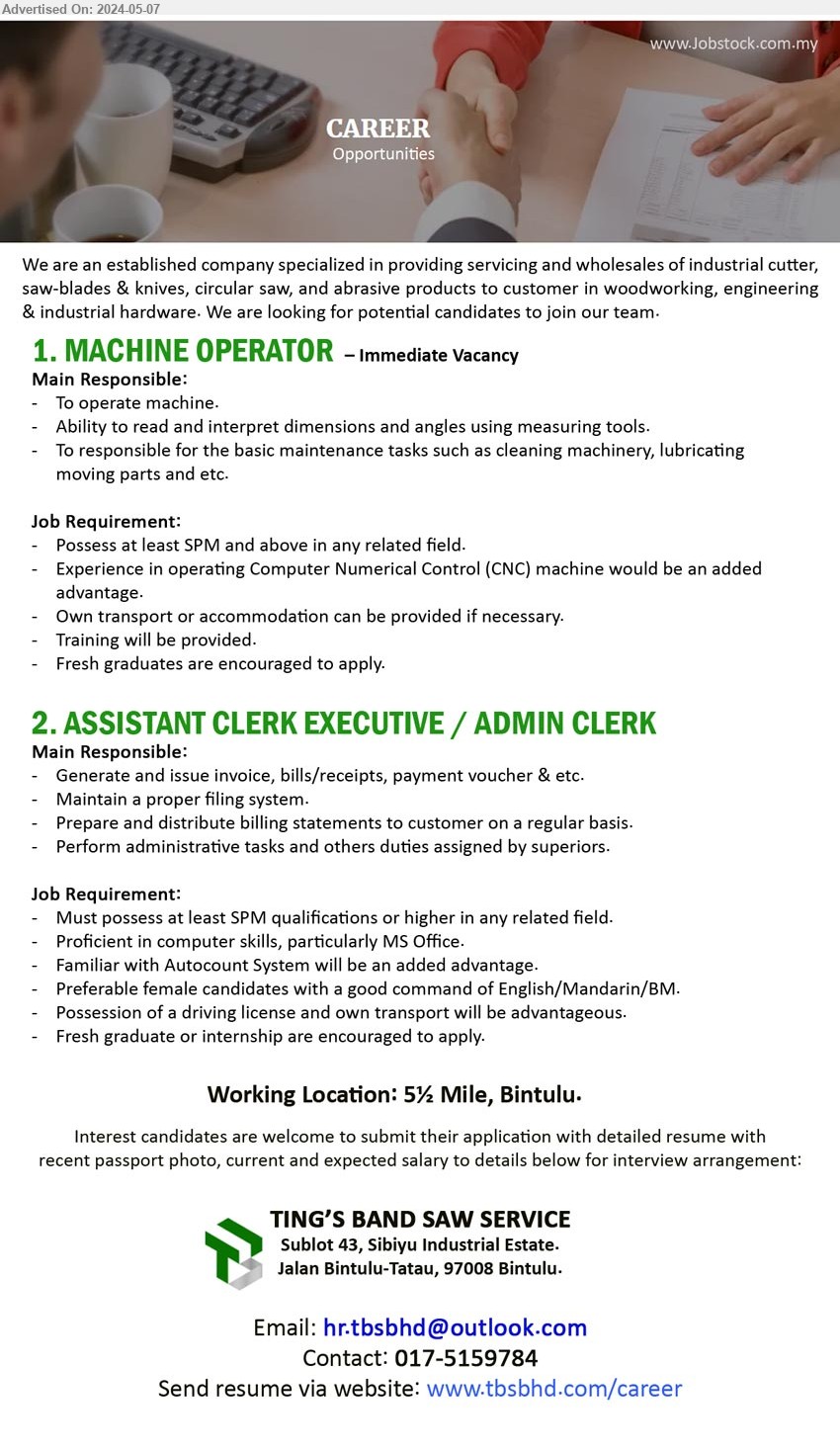 TING’S BAND SAW SERVICE - 1. MACHINE OPERATOR (Bintulu), SPM, Experience in operating Computer Numerical Control (CNC) machine would be an added 
advantage,...
2. ASSISTANT CLERK EXECUTIVE / ADMIN CLERK  (Bintulu), SPM, Proficient in computer skills, particularly MS Office, Familiar with Autocount System will be an added advantage.,...
Contact: 017-5159784 / Email resume to ...