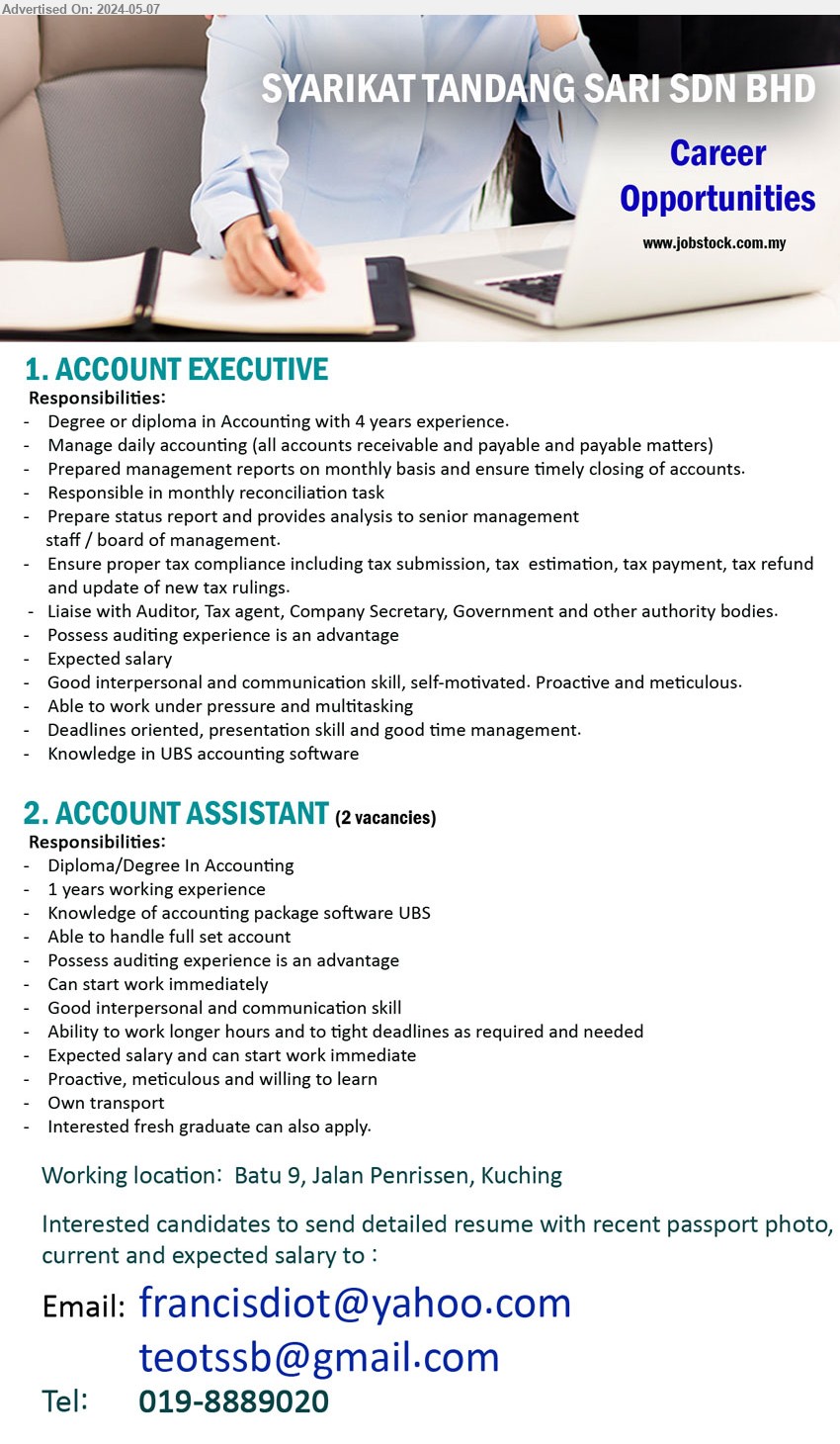 SYARIKAT TANDANG SARI SDN BHD - 1. ACCOUNT EXECUTIVE (Kuching), Degree or Diploma in Accounting with 4 years experience,...
2. ACCOUNT ASSISTANT (Kuching), Diploma/Degree In Accounting, 1 years working experience ,...
Call 019-8889020  / Email resume to ...