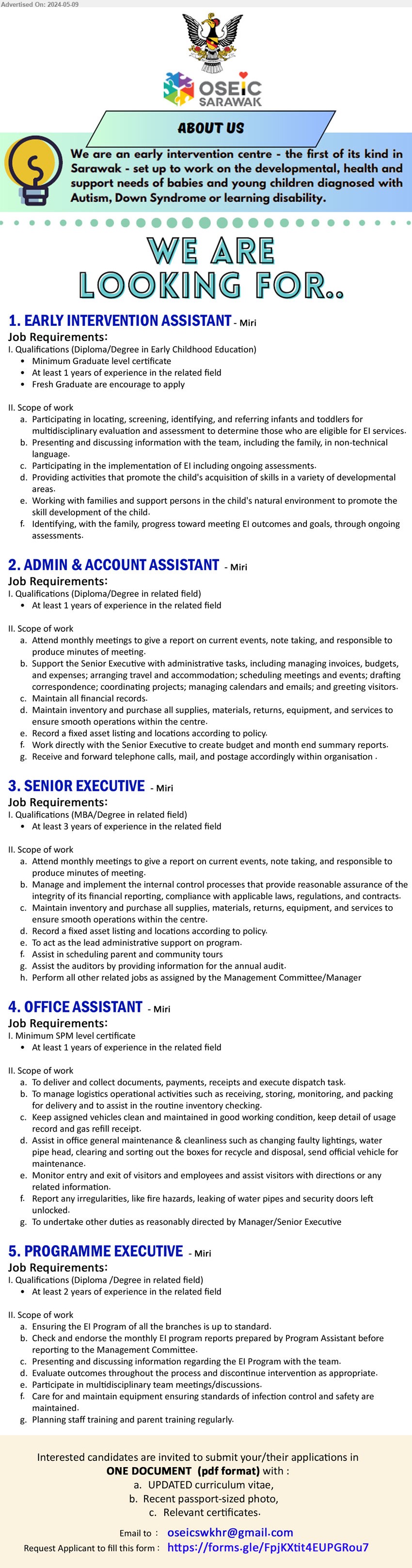 OSEIC SARAWAK - 1. EARLY INTERVENTION ASSISTANT  (Miri), Diploma/Degree in Early Childhood Education,...
2. ADMIN & ACCOUNT ASSISTANT (Miri), Diploma/Degree, 1 yr. exp., ,...
3. SENIOR EXECUTIVE (Miri), MBA/Degree, 3 yrs. exp., ,...
4. OFFICE ASSISTANT (Miri), SPM, At least 1 years of experience in the related field,...
5. PROGRAMME EXECUTIVE (Miri), Diploma /Degree, 2 yrs. exp.,...
Email resume to ...
