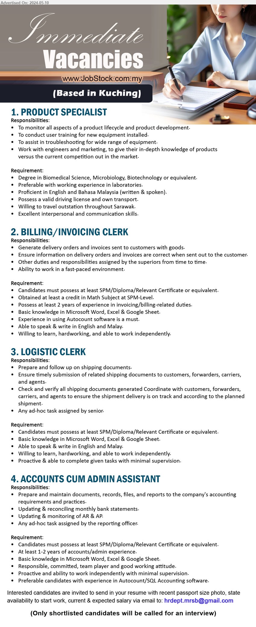ADVERTISER - 1. PRODUCT SPECIALIST  (Kuching), Degree in Biomedical Science, Microbiology, Biotechnology,...
2. BILLING/INVOICING CLERK  (Kuching), SPM/Diploma/Relevant Certificate, Obtained at least a credit in Math Subject at SPM-Level.,...
3. LOGISTIC CLERK  (Kuching), SPM/Diploma/Relevant Certificate, Basic knowledge in Microsoft Word, Excel & Google Sheet.,...
4. ACCOUNTS CUM ADMIN ASSISTANT   (Kuching), SPM/Diploma/Relevant Certificate, At least 1-2 years of accounts/admin experience,...
Email resume to ...