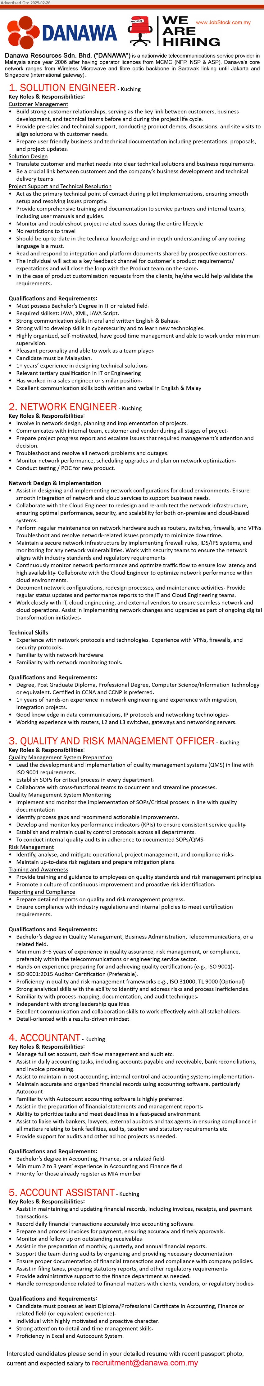 DANAWA RESOURCES SDN BHD - 1. SOLUTION ENGINEER (Kuching), Bachelor's Degree in IT, Required skillset: JAVA, XML, JAVA Script, 1+ years’ experience in designing technical solutions ,...
2. NETWORK ENGINEER (Kuching), Degree, Post Graduate Diploma, Professional Degree, Computer Science/Information Technology,  Certified in CCNA and CCNP is preferred.,...
3. QUALITY AND RISK MANAGEMENT OFFICER (Kuching), Bachelor’s Degree in Quality Management, Business Administration, Telecommunications,...
4. ACCOUNTANT  (Kuching), Bachelor’s Degree in Accounting, Finance, Minimum 2 to 3 years’ experience in Accounting and Finance ,...
5. ACCOUNT ASSISTANT  (Kuching), Diploma/Professional Certificate in Accounting, Finance,...
Email resume.