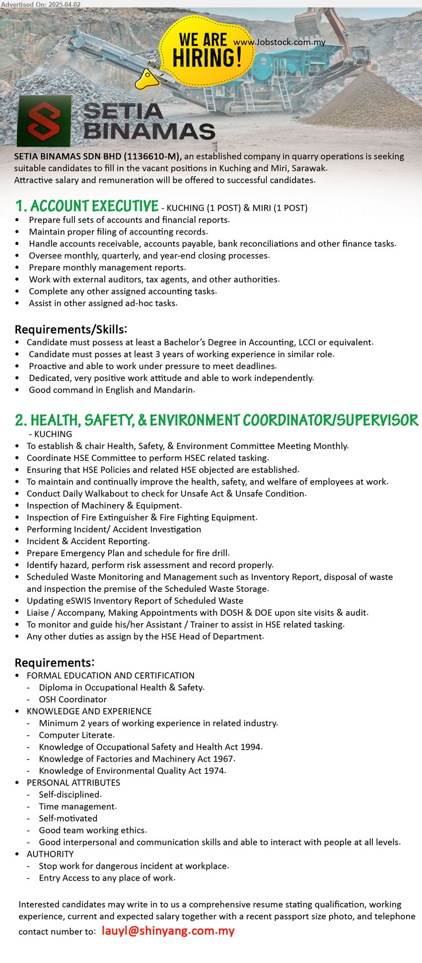 SETIA BINAMAS SDN BHD - 1. ACCOUNT EXECUTIVE (Kuching, Miri), at least a Bachelor’s Degree in Accounting, LCCI or equivalent, at least 3 years of working experience in similar role.,...
2. HEALTH, SAFETY, & ENVIRONMENT COORDINATOR/SUPERVISOR (Kuching), Diploma in Occupational Health & Safety, Min. 2 years of working experience in related industry, ,...
Email resume.