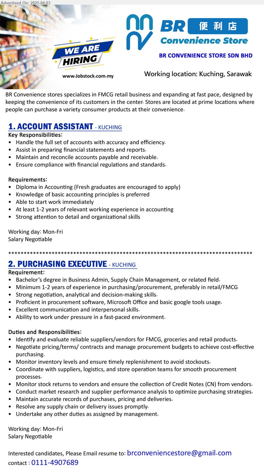 BR CONVENIENCE STORE SDN BHD - 1. ACCOUNT ASSISTANT (Kuching), Diploma in Accounting (Fresh graduates are encouraged to apply), 1-2 yrs. exp.,...
2. PURCHASING EXECUTIVE (Kuching), Bachelor’s Degree in Business Admin, Supply Chain Management, 1-2 yrs. exp.,...
Call 0111-4907689 / Email resume.