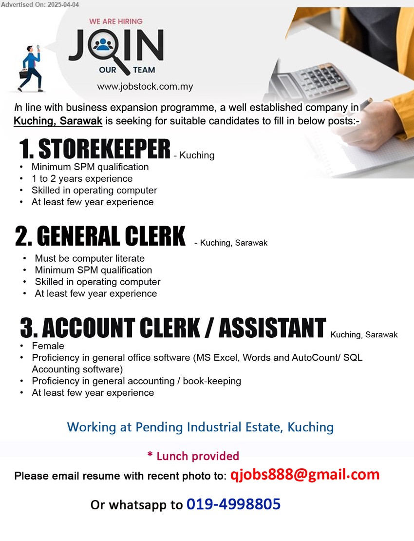 ADVERTISER - 1. STOREKEEPER (Kuching), SPM, 1-2 yrs. exp., Skilled in operating computer,...
2. GENERAL CLERK (Kuching), SPM, Skilled in operating computer,...
3. ACCOUNT CLERK / ASSISTANT (Kuching), Female, Proficiency in general accounting / book-keeping, At least few year experience ,...
Whatsapp 019-4998805 / Email resume.