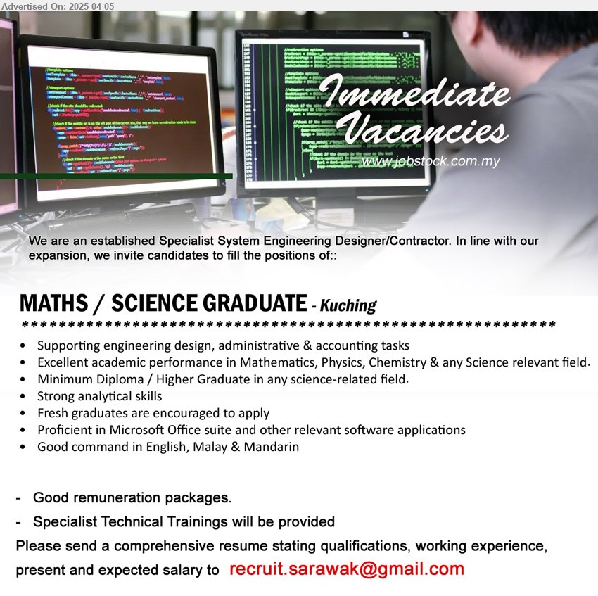 ADVERTISER (Specialist System Engineering Designer/Contractor) - MATHS / SCIENCE GRADUATE (Kuching), Excellent academic performance in Mathematics, Physics, Chemistry & any Science, Diploma / Higher Graduate in any science-related field., fresh graduates are encouraged to apply,...
Email resume.