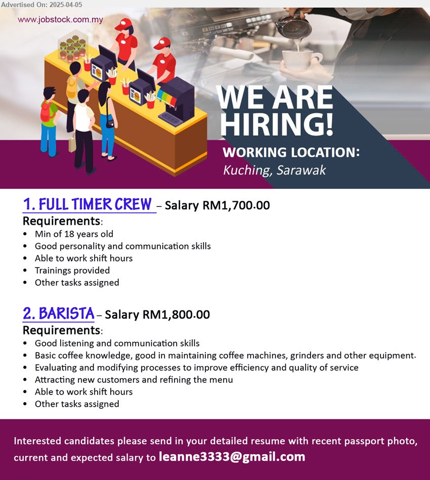 ADVERTISER - 1. FULL TIMER CREW (Kuching), Salary RM1,700.00, Min of 18 years old, Able to work shift hours, Trainings provided...
2. BARISTA (Kuching), Salary RM1,800.00, Basic coffee knowledge, good in maintaining coffee machines, grinders and other equipment...
Email resume.
