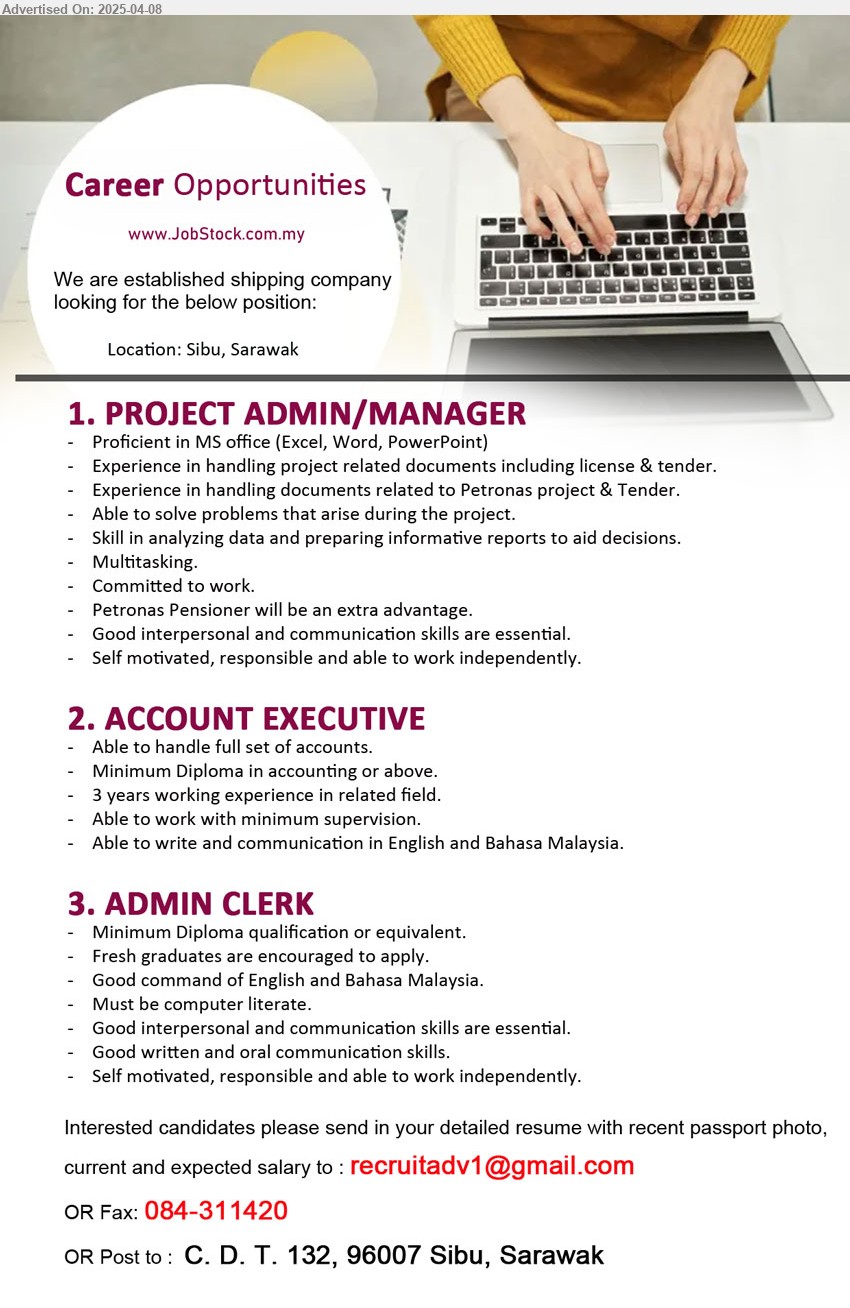ADVERTISER (Shipping Company) - 1. PROJECT ADMIN/MANAGER (Sibu), Experience in handling project related documents including license & tender,...
2. ACCOUNT EXECUTIVE (Sibu), Diploma in Accounting or above., 3 years working experience in related field,...
3. ADMIN CLERK (Sibu), Diploma, Fresh graduates are encouraged to apply, Good interpersonal and communication skills are essential.,...
Email resume.