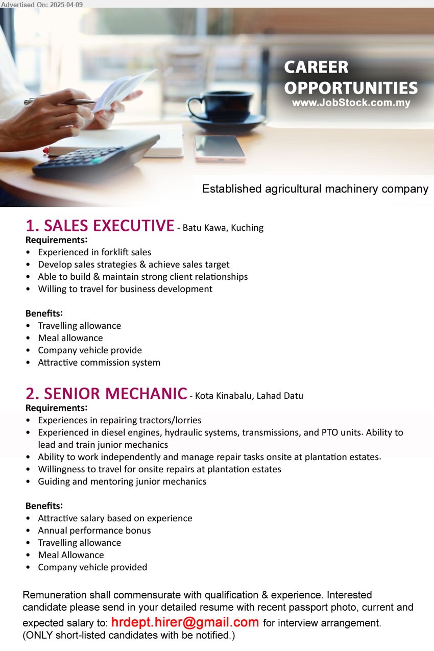 ADVERTISER (Agricultural Machinery) - 1. SALES EXECUTIVE (Kuching), Experienced in forklift sales, Develop sales strategies & achieve sales target,...
2. SENIOR MECHANIC (Kota Kinabalu, Lahad Datu), Experiences in repairing tractors/lorries, Experienced in diesel engines, hydraulic systems, transmissions, and PTO units. Ability to lead and train junior mechanics,...
Email resume.
