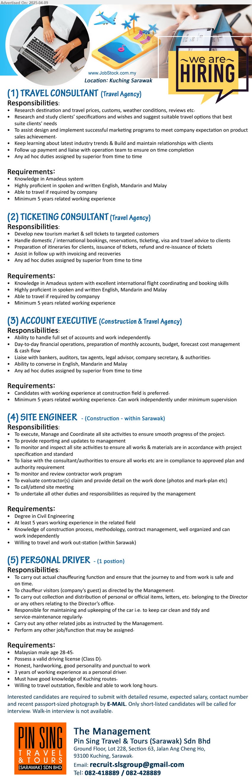 PIN SING TRAVEL & TOURS (SARAWAK) SDN BHD - 1. TRAVEL CONSULTANT (Kuching), Knowledge in Amadeus system, Minimum 5 years related working experience,...
2. TICKETING CONSULTANT (Kuching), Knowledge in Amadeus system with excellent international flight coordinating and booking skills,...
3. ACCOUNT EXECUTIVE (Kuching), 5 yrs. exp., Ability to handle full set of accounts and work independently.,...
4. SITE ENGINEER (Within Sarawak), Degree in Civil Engineering, 5 yrs. exp., Willing to travel and work out-station (within Sarawak),...
5. PERSONAL DRIVER (Kuching), Male 28-45, Possess a valid driving license (Class D)., Willing to travel outstation, flexible and able to work long hours.,...
Tel: 082-418889 / 082-428889 / Email resume.