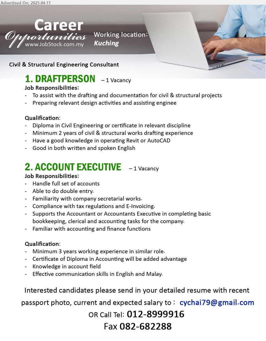 ADVERTISER (Civil & Structural Engineering Consultant) - 1. DRAFTPERSON (Kuching), Diploma in Civil Engineering or certificate, Minimum 2 years of civil & structural works drafting experience,...
2. ACCOUNT EXECUTIVE (Kuching), Minimum 3 years working experience in similar role, Certificate of Diploma in Accounting will be added advantage Knowledge in account field,...
Call Tel: 012-8999916 / Email resume.