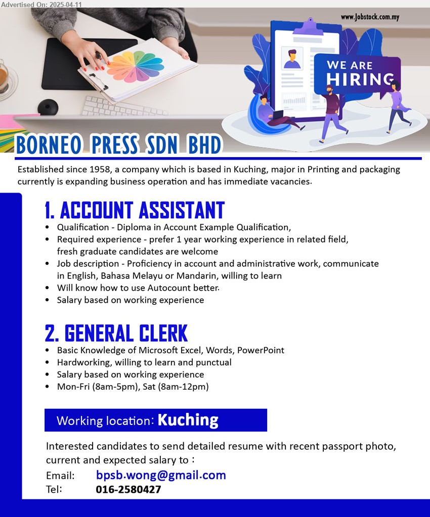 BORNEO PRESS SDN BHD - 1. ACCOUNT ASSISTANT (Kuching), Diploma in Account Example Qualification, fresh graduate candidates are welcome ,...
2. GENERAL CLERK (Kuching), Basic Knowledge of Microsoft Excel, Words, PowerPoint,...
Call 016-2580427 / Email resume.