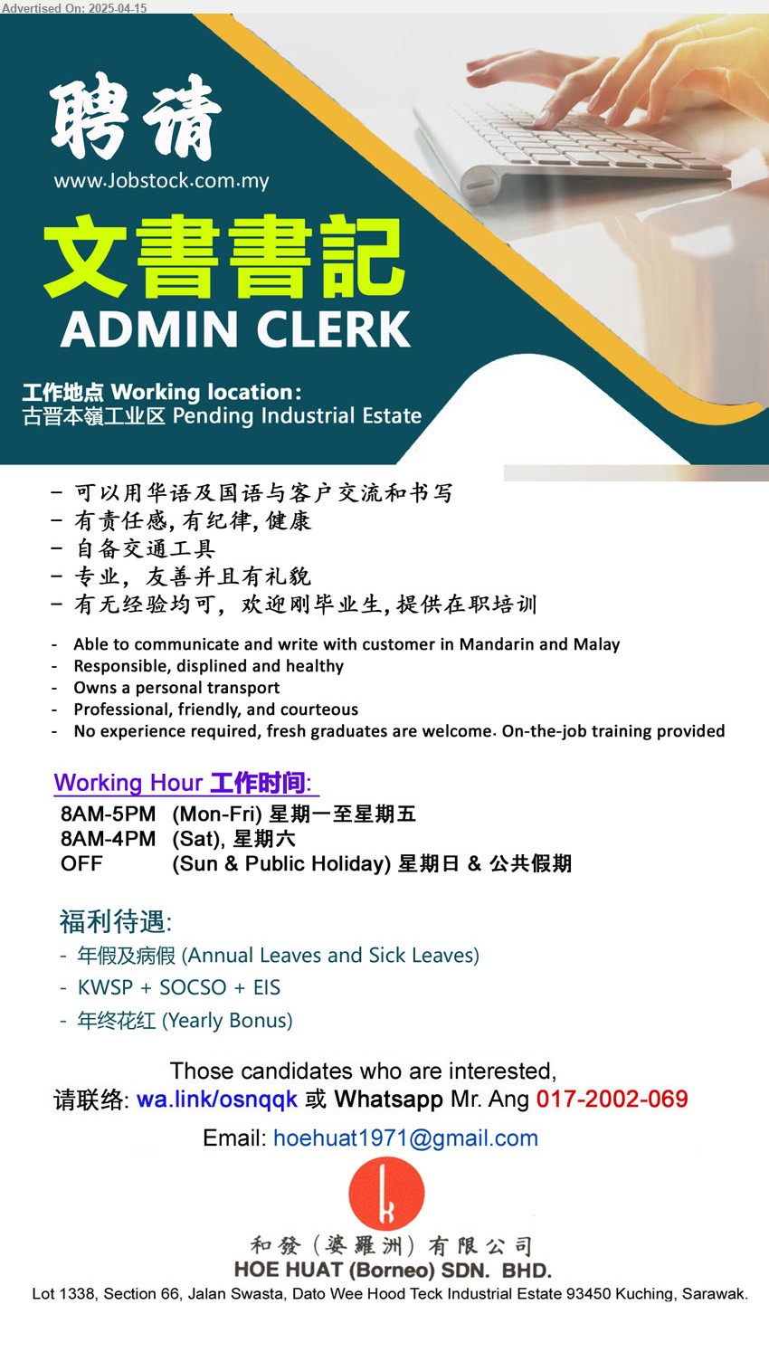 HOE HUAT (BORNEO) SDN BHD - 文書書記 ADMIN CLERK (Kuching), No experience required, fresh graduates are welcome. On-the-job training provided, 有无经验均可,欢迎刚毕业生,提供在职培训...
Whatsapp Mr. Ang 017-2002-069 / Email resume.