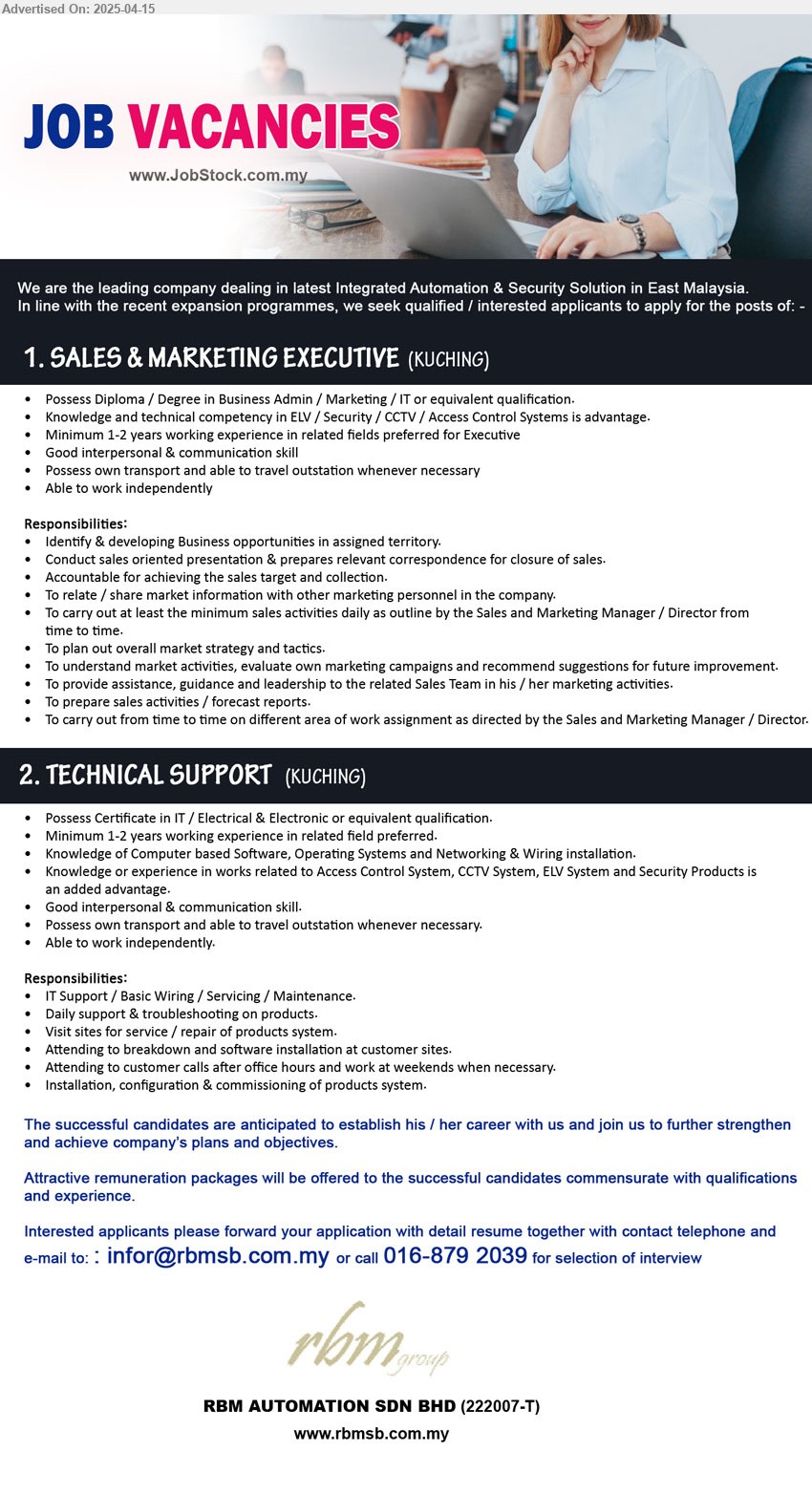 RBM AUTOMATION SDN BHD - 1. SALES & MARKETING EXECUTIVE (Kuching), Diploma / Degree in Business Admin / Marketing / IT, knowledge and technical competency in ELV / Security / CCTV / Access Control Systems is advantage.,...
2. TECHNICAL SUPPORT (Kuching), Possess Certificate in IT / Electrical & Electronic, Minimum 1-2 yrs. exp.,...
call 016-879 2039 / Email resume.