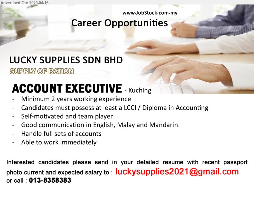LUCKY SUPPLIES SDN BHD - ACCOUNT EXECUTIVE (Kuching), LCCI / Diploma in Accounting, 2 yrs. exp., Handle full sets of accounts,...
Call 013-8358383 / Email resume.