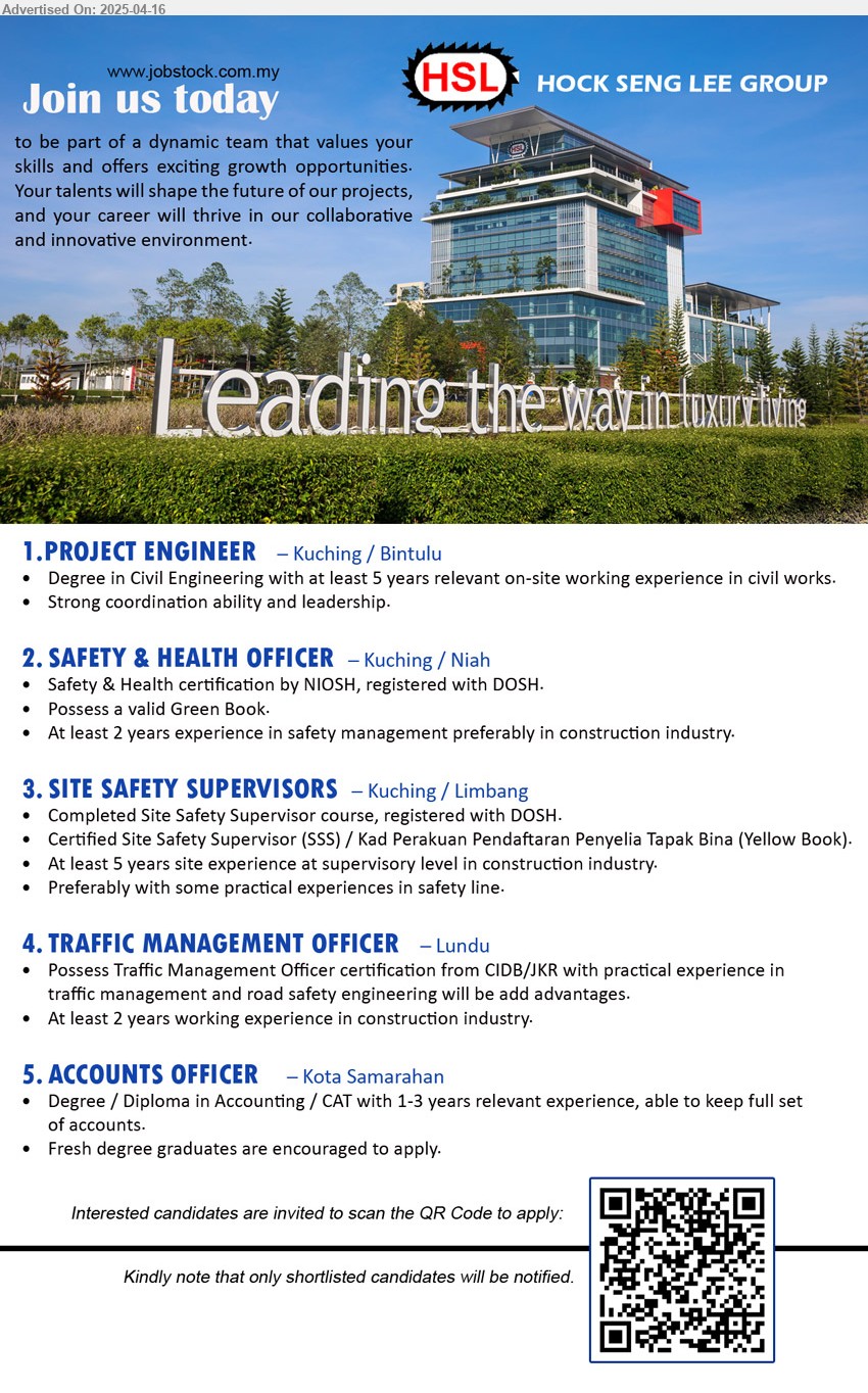 HOCK SENG LEE GROUP - 1. PROJECT ENGINEER (Kuching/ Bintulu), Degree in Civil Engineering with at least 5 years relevant on-site working experience in civil works.,...
2. SAFETY & HEALTH OFFICER (Kuching/Niah), Safety & Health certification by NIOSH, registered with DOSH....
3. SITE SAFETY SUPERVISORS (Kuching / Limbang), Completed Site Safety Supervisor course, registered with DOSH, Certified Site Safety Supervisor (SSS) / Kad Perakuan Pendaftaran Penyelia Tapak Bina (Yellow Book).,...
4. TRAFFIC MANAGEMENT OFFICER (Kuching - Lundu), Possess Traffic Management Officer certification from CIDB/JKR with practical experience in traffic management and road safety engineering will be add advantages.,...
5. ACCOUNTS OFFICER (Kota Samarahan), Degree / Diploma in Accounting / CAT with 1-3 yrs exp., full set accounts, fresh graduates encouraged, ...
Interested candidates are invited to scan the QR Code to apply: